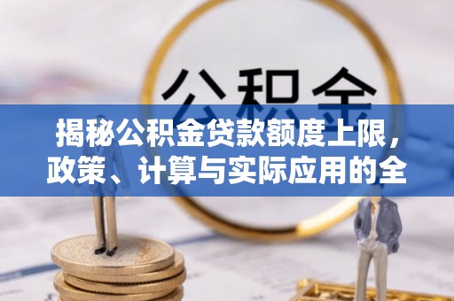 八宿揭秘公积金贷款额度上限，政策、计算与实际应用的全面解析