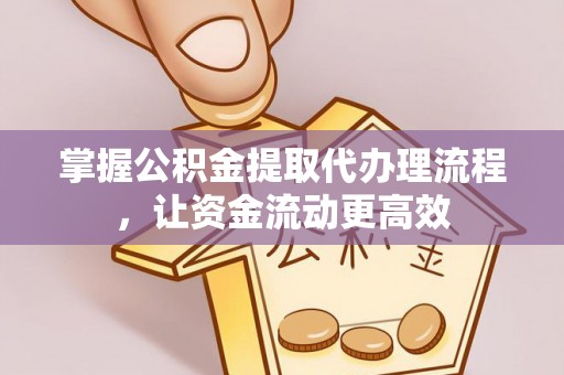 八宿掌握公积金提取代办理流程，让资金流动更高效