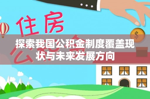 八宿探索我国公积金制度覆盖现状与未来发展方向