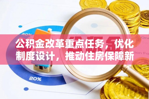 八宿公积金改革重点任务，优化制度设计，推动住房保障新发展