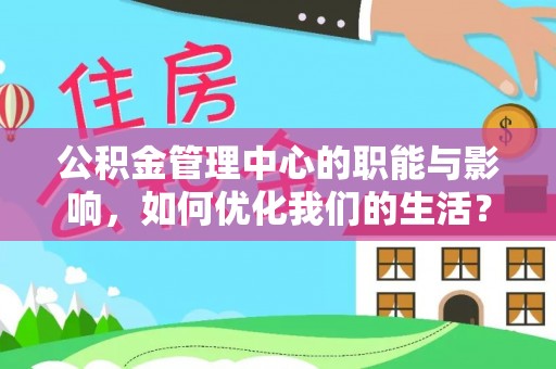 八宿公积金管理中心的职能与影响，如何优化我们的生活？