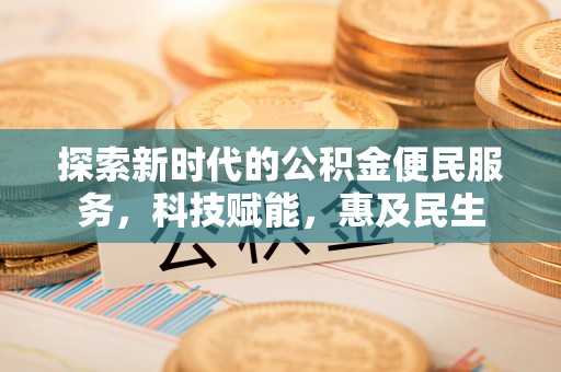 八宿探索新时代的公积金便民服务，科技赋能，惠及民生