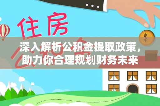 八宿深入解析公积金提取政策，助力你合理规划财务未来