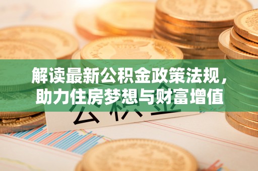 八宿解读最新公积金政策法规，助力住房梦想与财富增值