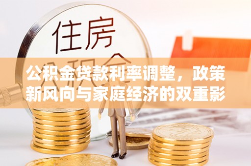 八宿公积金贷款利率调整，政策新风向与家庭经济的双重影响