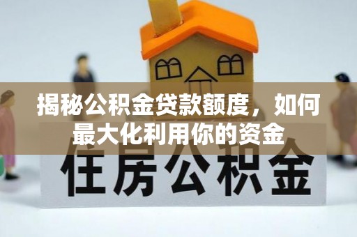 八宿揭秘公积金贷款额度，如何最大化利用你的资金
