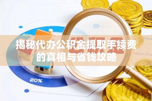 八宿揭秘代办公积金提取手续费的真相与省钱攻略