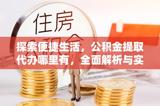 八宿探索便捷生活，公积金提取代办哪里有，全面解析与实用指南