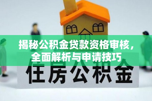 八宿揭秘公积金贷款资格审核，全面解析与申请技巧