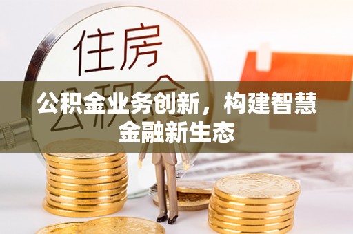 八宿公积金业务创新，构建智慧金融新生态
