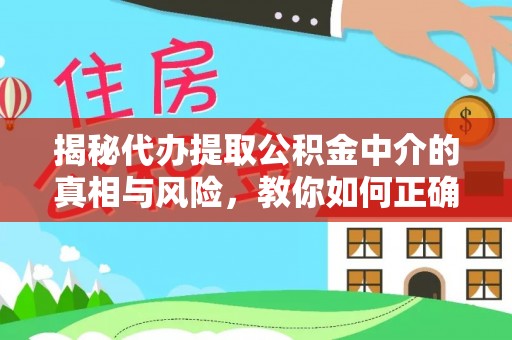 八宿揭秘代办提取公积金中介的真相与风险，教你如何正确操作