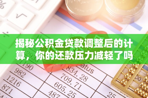 八宿揭秘公积金贷款调整后的计算，你的还款压力减轻了吗？