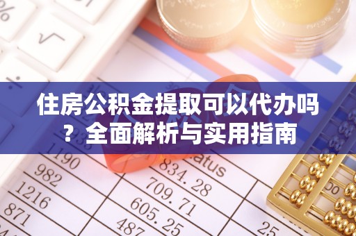 八宿住房公积金提取可以代办吗？全面解析与实用指南