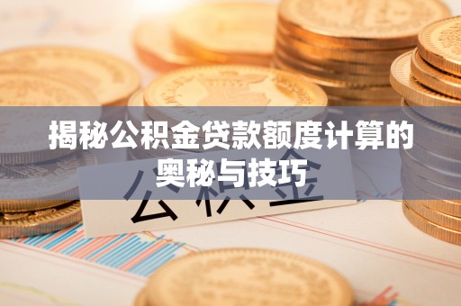 八宿揭秘公积金贷款额度计算的奥秘与技巧