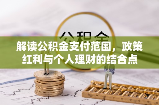 八宿解读公积金支付范围，政策红利与个人理财的结合点