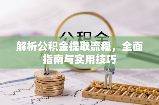 八宿解析公积金提取流程，全面指南与实用技巧