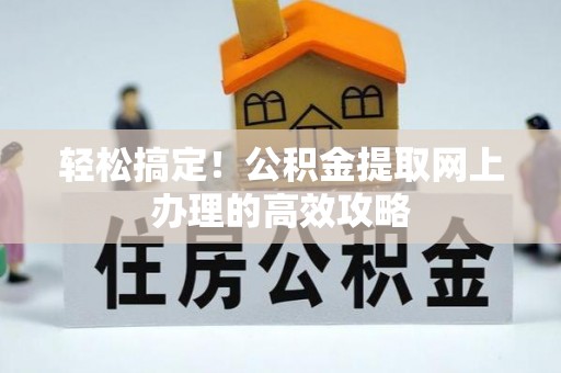 八宿轻松搞定！公积金提取网上办理的高效攻略