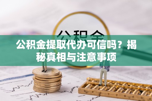 八宿公积金提取代办可信吗？揭秘真相与注意事项