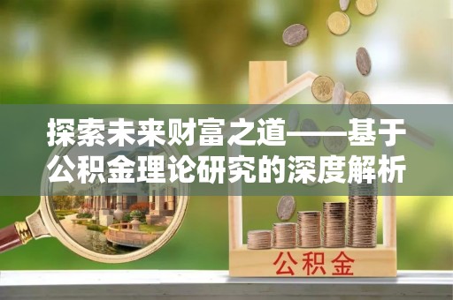八宿探索未来财富之道——基于公积金理论研究的深度解析