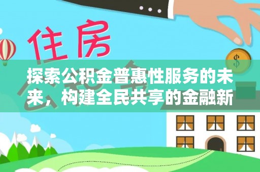 八宿探索公积金普惠性服务的未来，构建全民共享的金融新生态