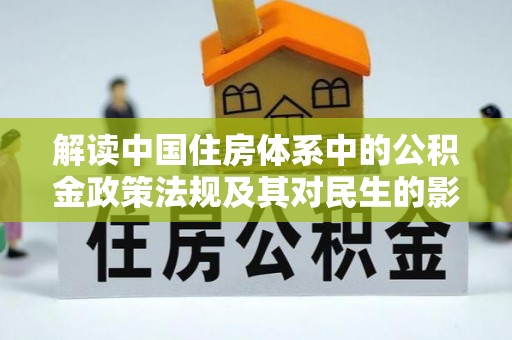 八宿解读中国住房体系中的公积金政策法规及其对民生的影响