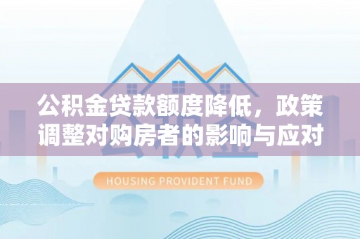 八宿公积金贷款额度降低，政策调整对购房者的影响与应对策略