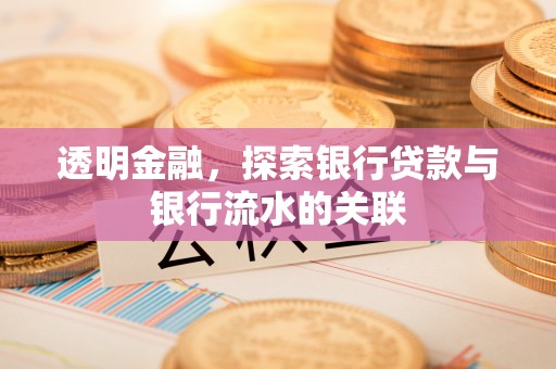 八宿透明金融，探索银行贷款与银行流水的关联