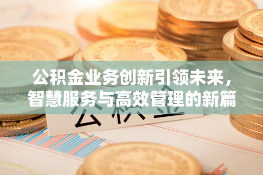 八宿公积金业务创新引领未来，智慧服务与高效管理的新篇章