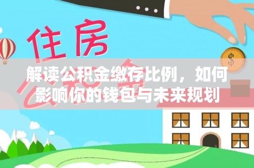 八宿解读公积金缴存比例，如何影响你的钱包与未来规划