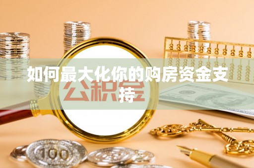 八宿如何最大化你的购房资金支持