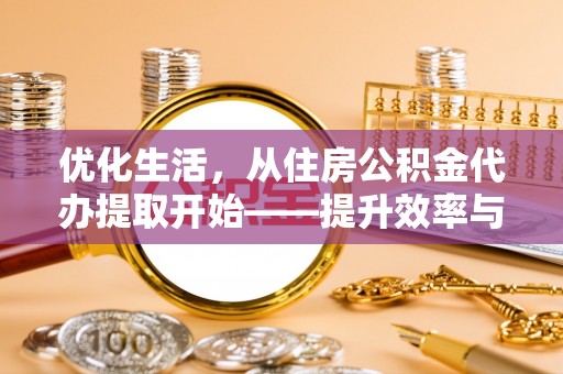 八宿优化生活，从住房公积金代办提取开始——提升效率与便捷的秘诀
