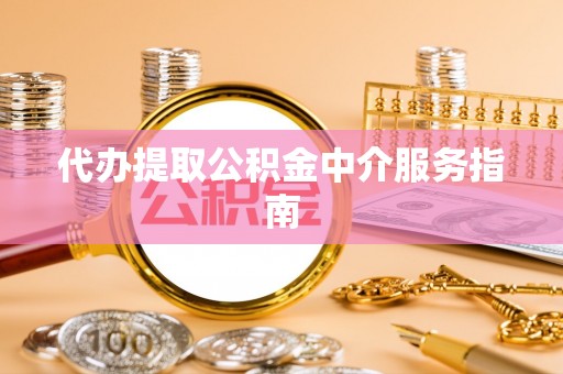 八宿代办提取公积金中介服务指南