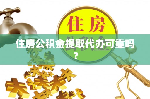 八宿住房公积金提取代办可靠吗？