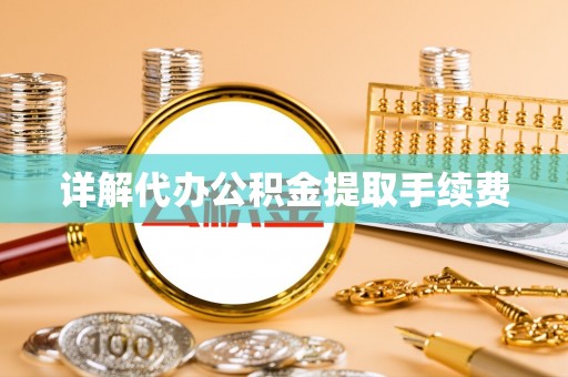 八宿详解代办公积金提取手续费