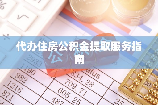 八宿代办住房公积金提取服务指南