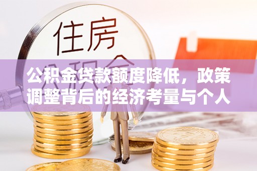 八宿公积金贷款额度降低，政策调整背后的经济考量与个人应对策略