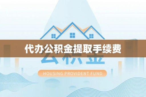 八宿代办公积金提取手续费