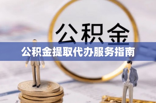八宿公积金提取代办服务指南
