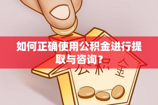 八宿如何正确使用公积金进行提取与咨询？