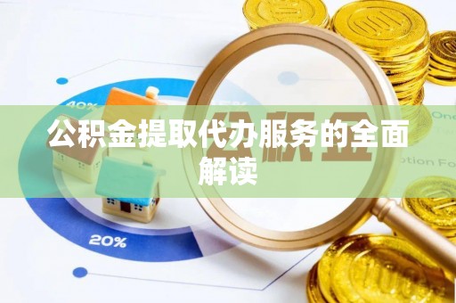 八宿公积金提取代办服务的全面解读