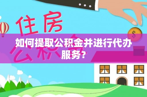 八宿如何提取公积金并进行代办服务？