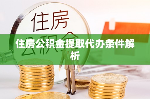八宿住房公积金提取代办条件解析