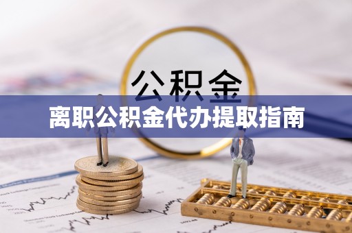八宿离职公积金代办提取指南